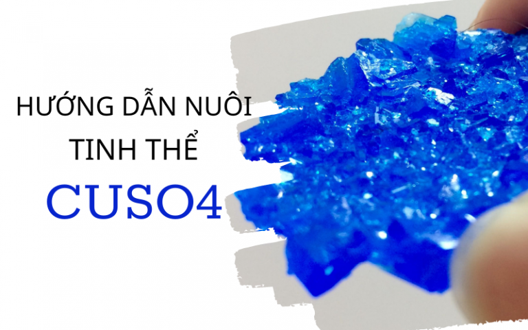 Hướng dẫn nuôi tinh thể CuSO4 toàn tập: Vừa đẹp vừa dễ làm – khangvinh